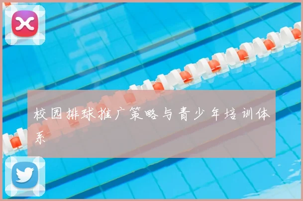 校园排球推广策略与青少年培训体系